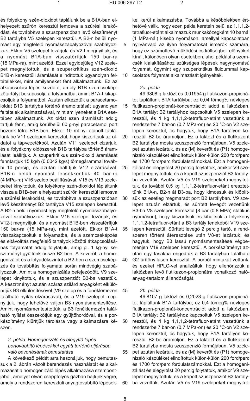 Ezzel egyidejûleg V12 szelepet megnyitottuk, és a szuperkritikus szén-dioxid B1B¹n keresztüli áramlását elindítottuk ugyanolyan feltételekkel, mint amilyeneket fent alkalmaztunk.