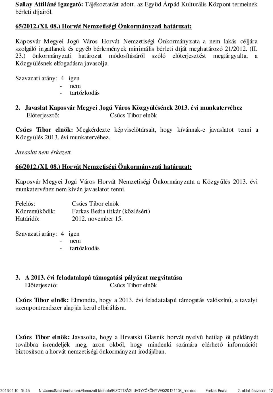 meghatározó 21/2012. (II. 23.) önkormányzati határozat módosításáról szóló előterjesztést megtárgyalta, a Közgyűlésnek elfogadásra javasolja. 2. Javaslat Kaposvár Megyei Jogú Város Közgyűlésének 2013.