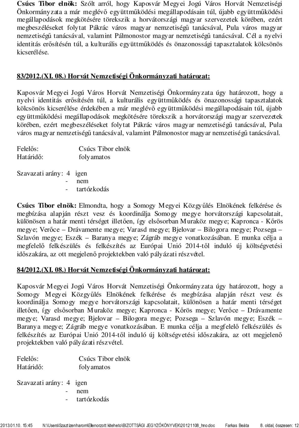 tanácsával. Cél a nyelvi identitás erősítésén túl, a kulturális együttműködés és önazonossági tapasztalatok kölcsönös kicserélése. 83/2012.(XI. 08.