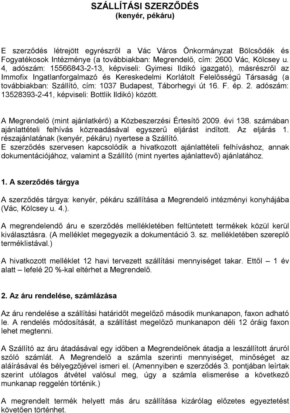 Táborhegyi út 16. F. ép. 2. adószám: 13528393-2-41, képviseli: Bottlik Ildikó) között. A Megrendelő (mint ajánlatkérő) a Közbeszerzési Értesítő 2009. évi 138.