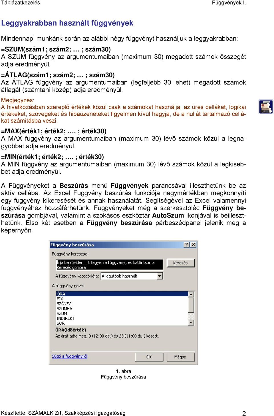 Megjegyzés: A hivatkozásban szereplő értékek közül csak a számokat használja, az üres cellákat, logikai értékeket, szövegeket és hibaüzeneteket figyelmen kívül hagyja, de a nullát tartalmazó cellákat