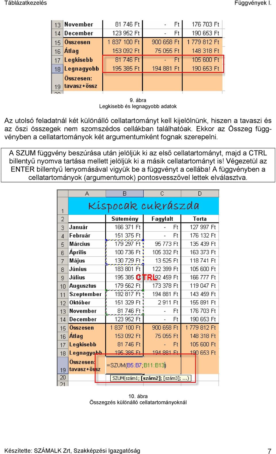 A SZUM függvény beszúrása után jelöljük ki az első cellatartományt, majd a CTRL billentyű nyomva tartása mellett jelöljük ki a másik cellatartományt is!