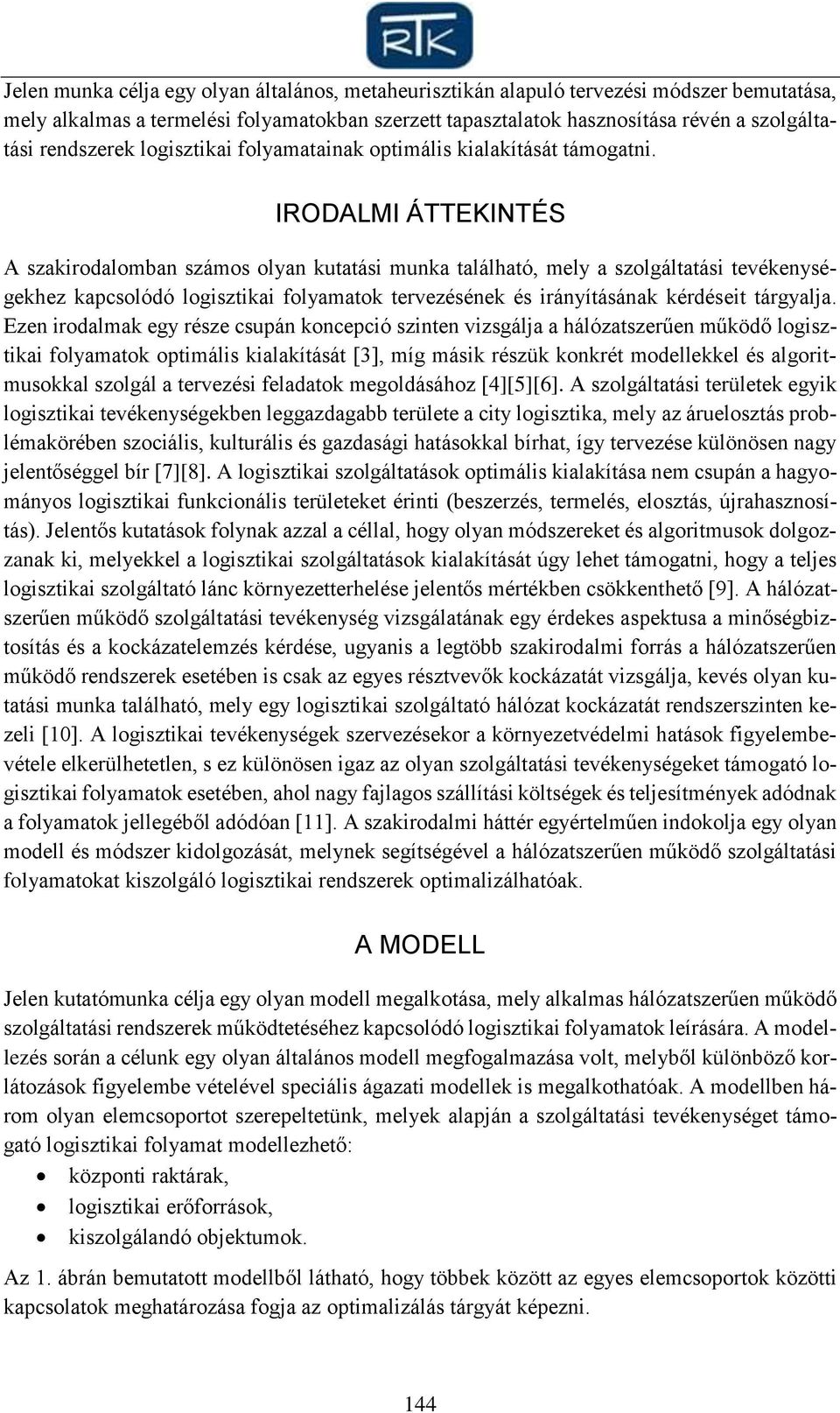 IRODALMI ÁTTEKINTÉS A szakirodalomba számos olya kutatási muka található, mely a szolgáltatási tevékeységekhez kapcsolódó logisztikai folyamatok tervezéséek és iráyításáak kérdéseit tárgyalja.