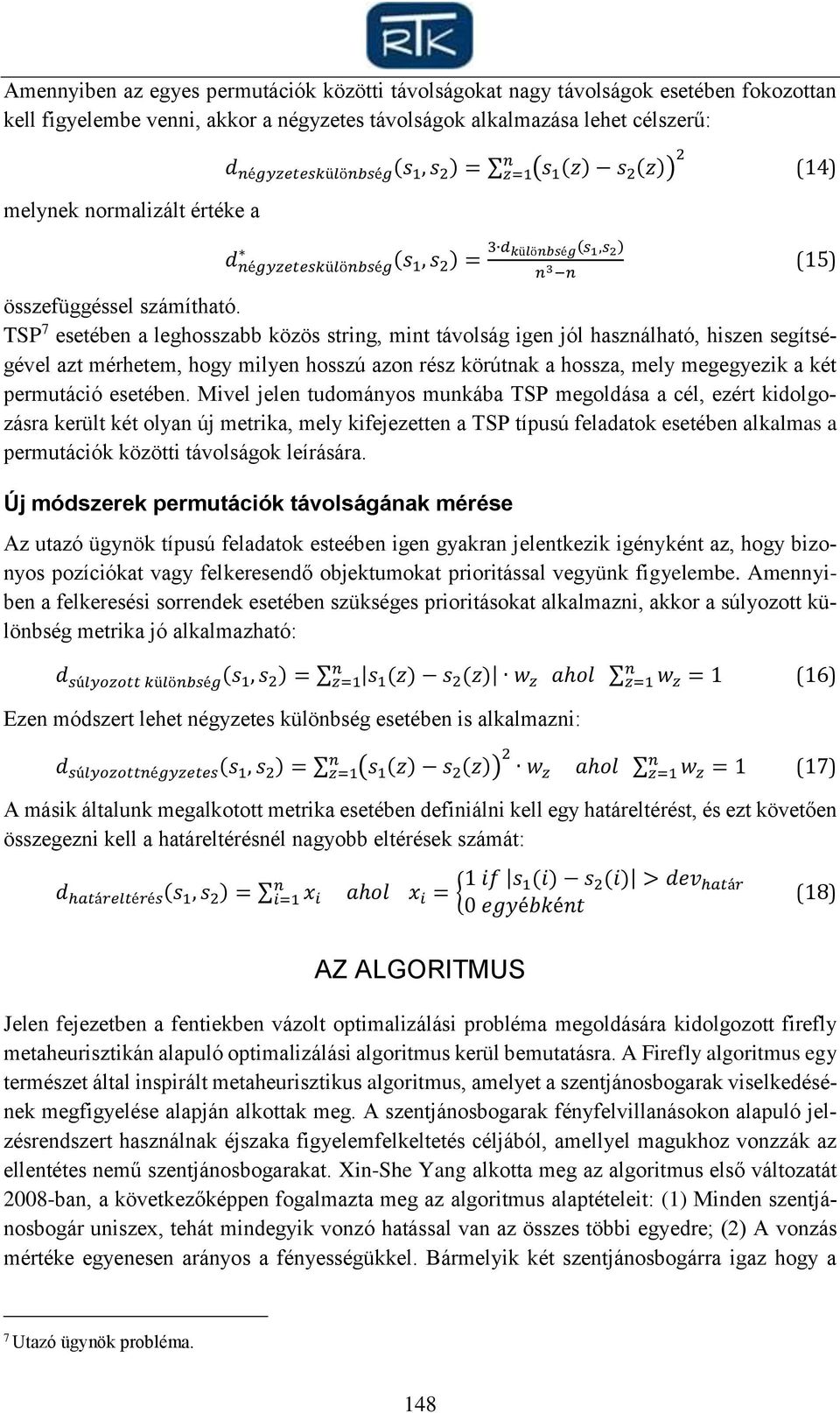 TSP 7 esetébe a leghosszabb közös strig, mit távolság ige jól haszálható, hisze segítségével azt mérhetem, hogy milye hosszú azo rész körútak a hossza, mely megegyezik a két permutáció esetébe.