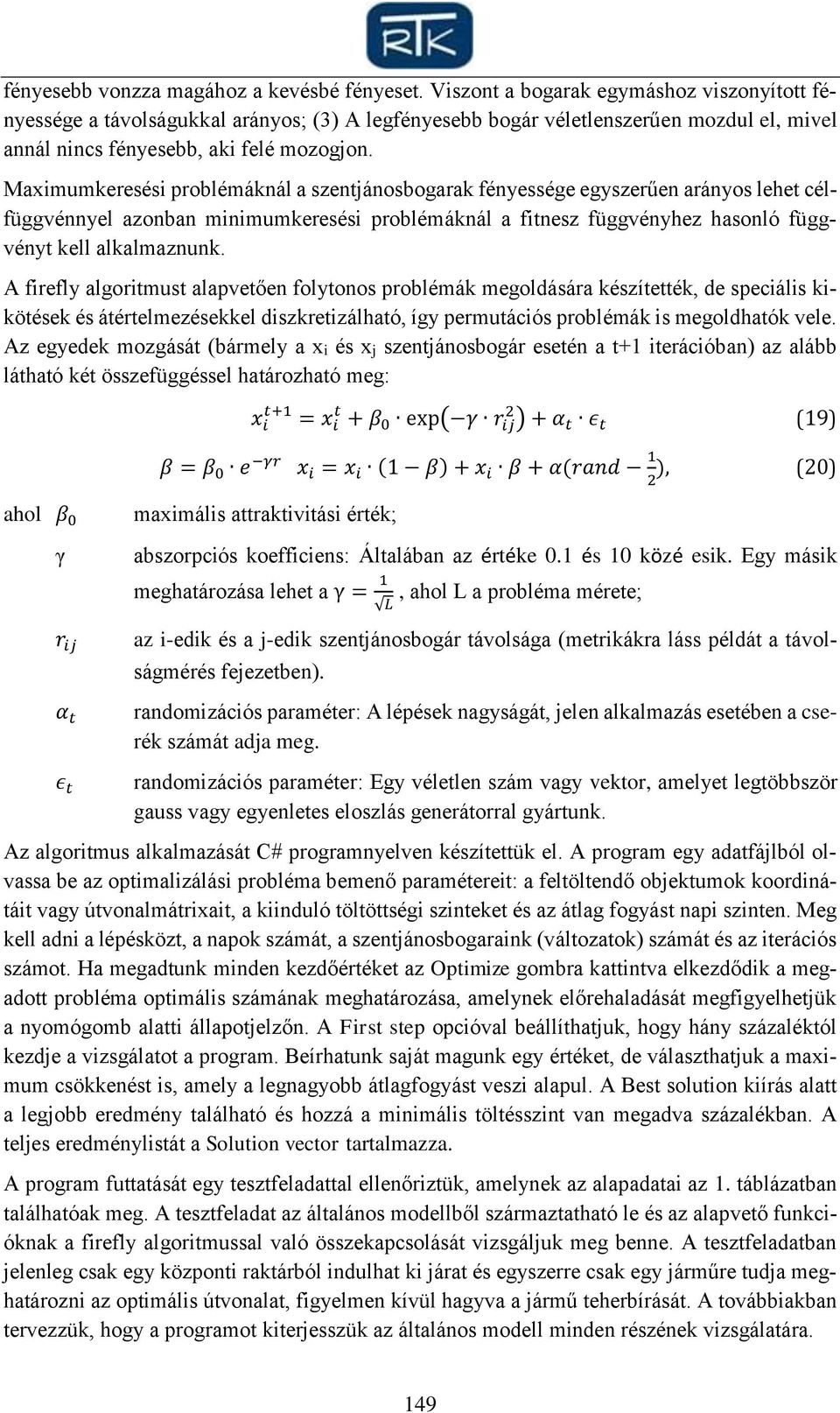 Maximumkeresési problémákál a szetjáosbogarak féyessége egyszerűe aráyos lehet célfüggvéyel azoba miimumkeresési problémákál a fitesz függvéyhez hasoló függvéyt kell alkalmazuk.