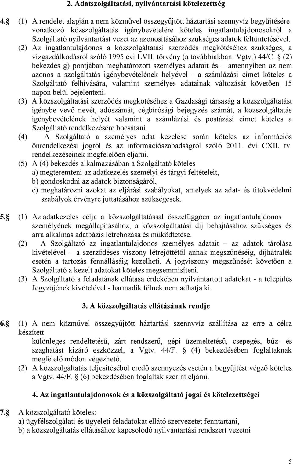 azonosításához szükséges adatok feltüntetésével. (2) Az ingatlantulajdonos a közszolgáltatási szerződés megkötéséhez szükséges, a vízgazdálkodásról szóló 1995.évi LVII. törvény (a továbbiakban: Vgtv.