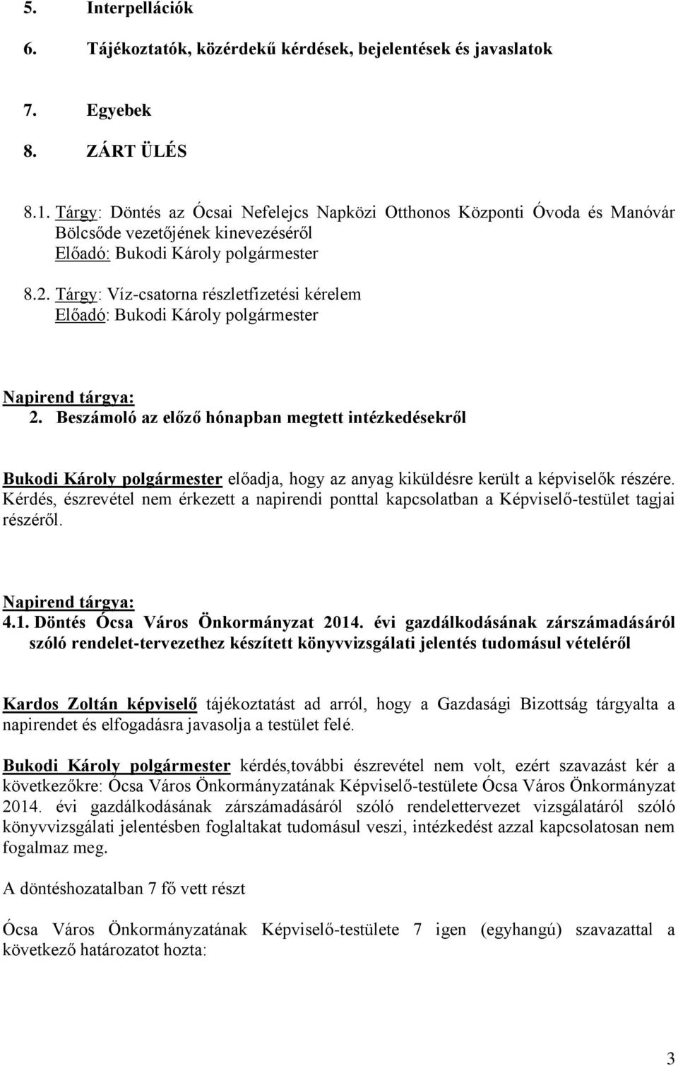 Beszámoló az előző hónapban megtett intézkedésekről Bukodi Károly polgármester előadja, hogy az anyag kiküldésre került a képviselők részére.