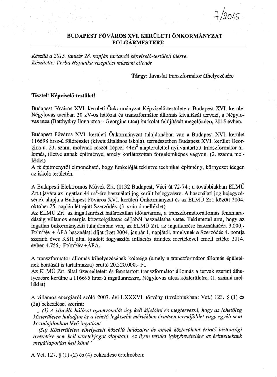 kerület Négylovas utcában 20 kv-os hálózat és transzformátor állomás kiváltását tervezi, a Négylovas utca (Batthyány Ilona utca - Georgina utca) burkolat felújítását megelőzően, 2015 évben.