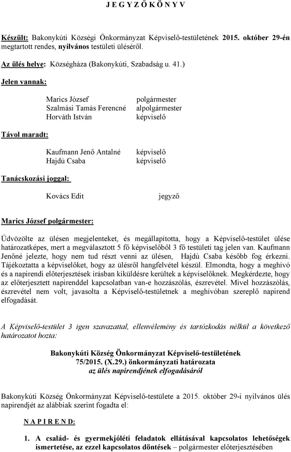 ) Jelen vannak: Marics József Szalmási Tamás Ferencné Horváth István polgármester alpolgármester képviselő Távol maradt: Kaufmann Jenő Antalné Hajdú Csaba képviselő képviselő Tanácskozási joggal:
