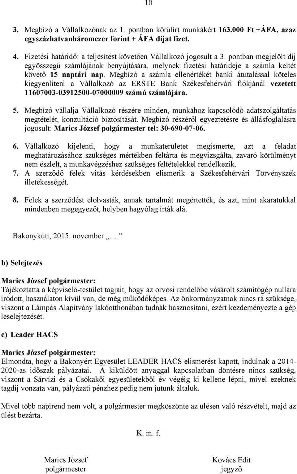Megbízó a számla ellenértékét banki átutalással köteles kiegyenlíteni a Vállalkozó az ERSTE Bank Székesfehérvári fiókjánál vezetett 11607003-03912500-07000009 számú számlájára. 5.
