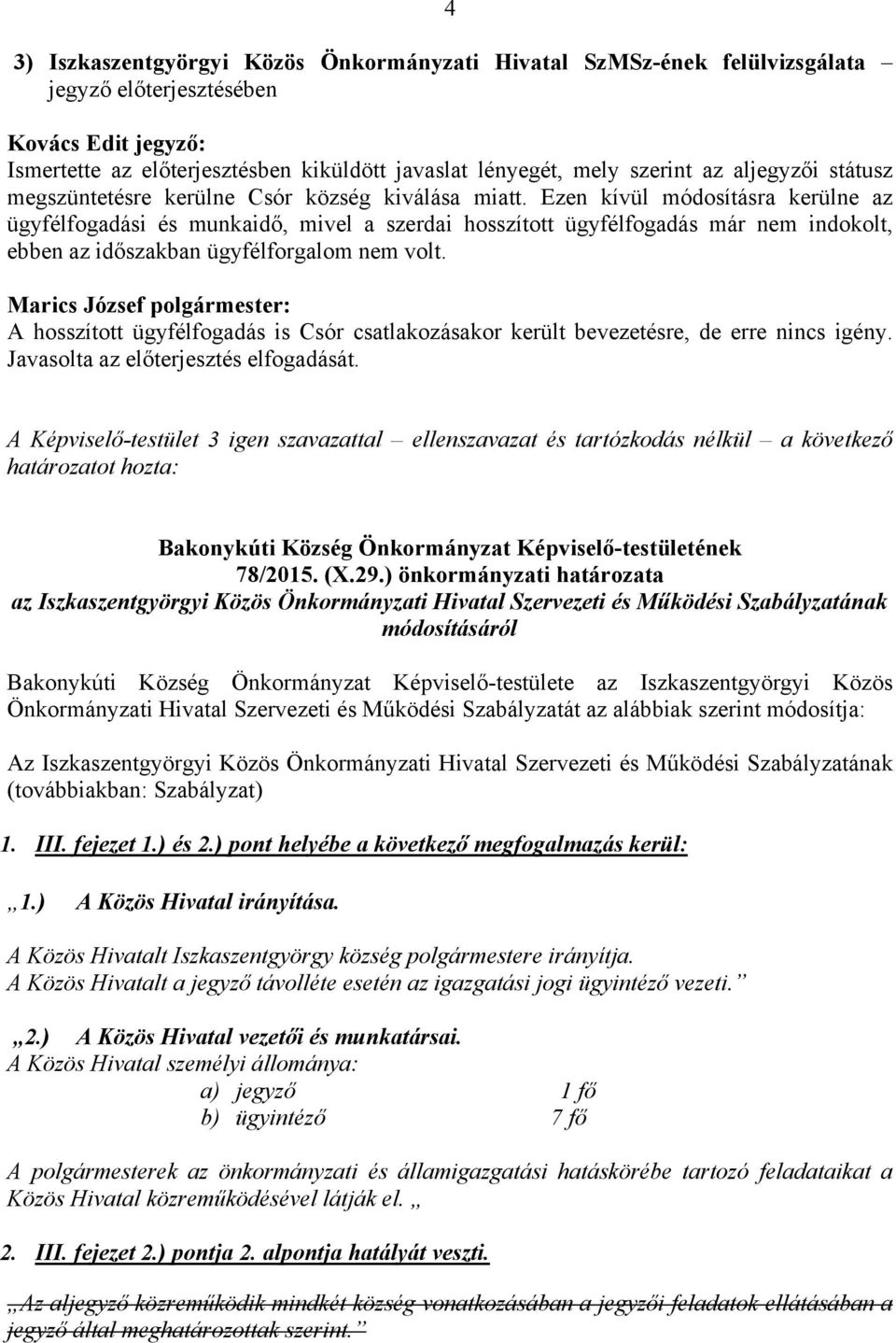 Ezen kívül módosításra kerülne az ügyfélfogadási és munkaidő, mivel a szerdai hosszított ügyfélfogadás már nem indokolt, ebben az időszakban ügyfélforgalom nem volt.