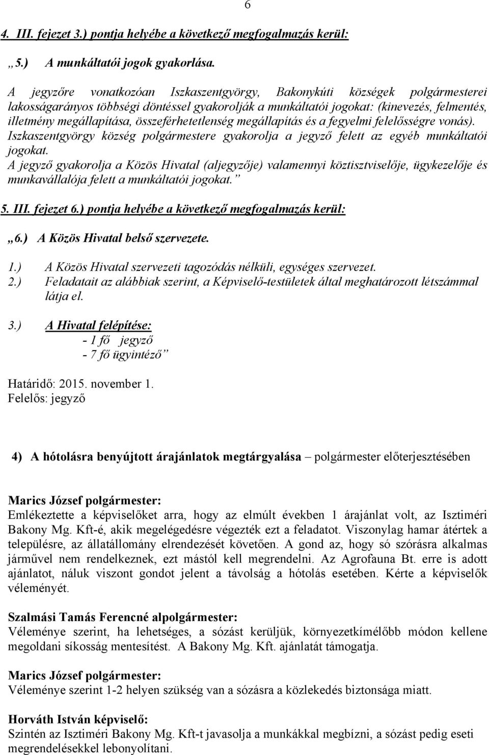 összeférhetetlenség megállapítás és a fegyelmi felelősségre vonás). Iszkaszentgyörgy község polgármestere gyakorolja a jegyző felett az egyéb munkáltatói jogokat.