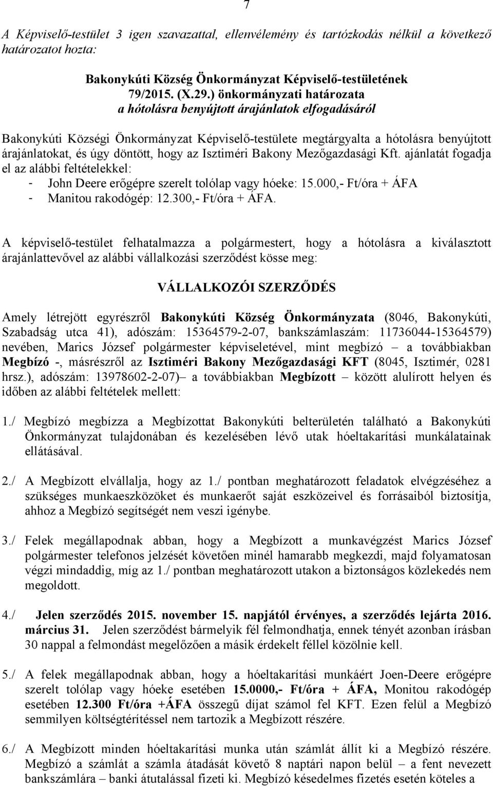 az Isztiméri Bakony Mezőgazdasági Kft. ajánlatát fogadja el az alábbi feltételekkel: - John Deere erőgépre szerelt tolólap vagy hóeke: 15.000,- Ft/óra + ÁFA - Manitou rakodógép: 12.300,- Ft/óra + ÁFA.