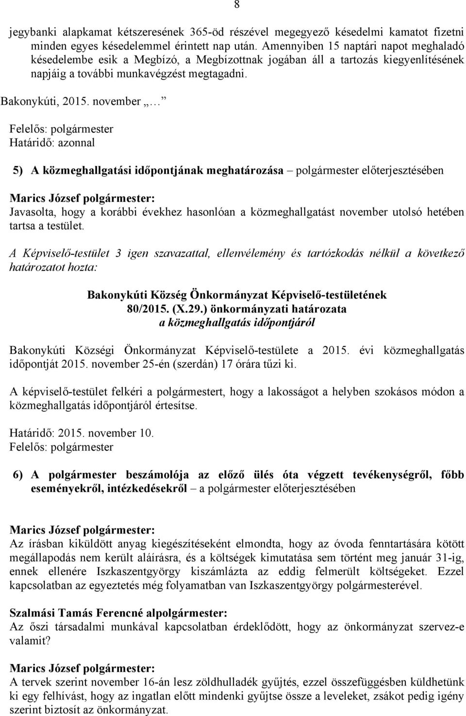 november Felelős: polgármester Határidő: azonnal 5) A közmeghallgatási időpontjának meghatározása polgármester előterjesztésében Javasolta, hogy a korábbi évekhez hasonlóan a közmeghallgatást
