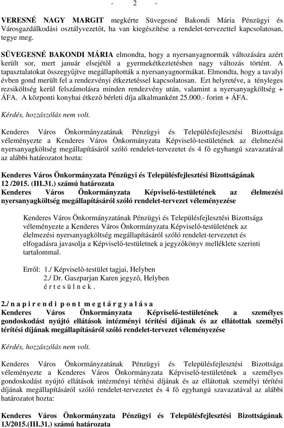 A tapasztalatokat összegyűjtve megállapították a nyersanyagnormákat. Elmondta, hogy a tavalyi évben gond merült fel a rendezvényi étkeztetéssel kapcsolatosan.