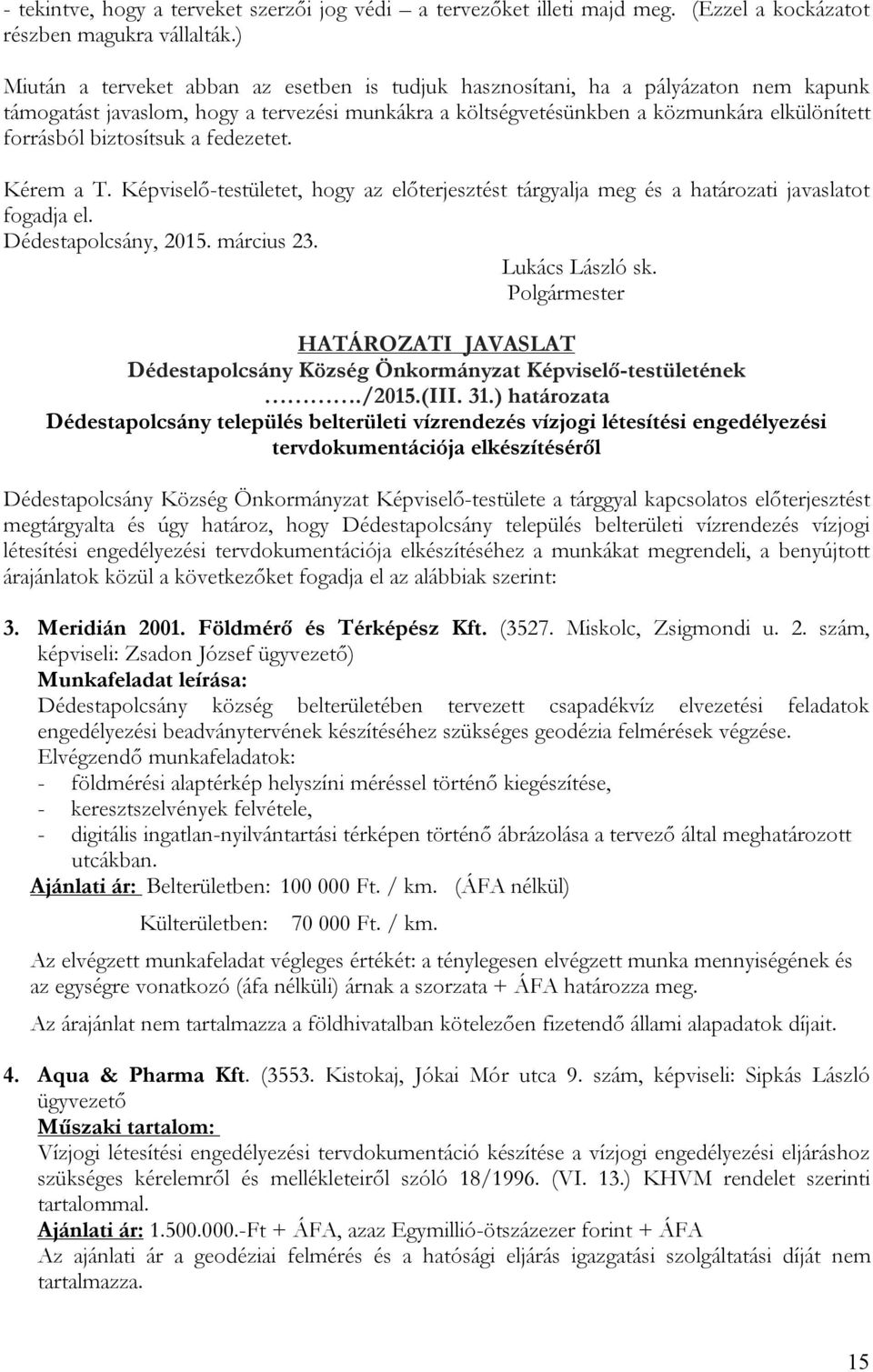 biztosítsuk a fedezetet. Kérem a T. Képviselő-testületet, hogy az előterjesztést tárgyalja meg és a határozati javaslatot fogadja el. Dédestapolcsány, 2015. március 23. Lukács László sk.
