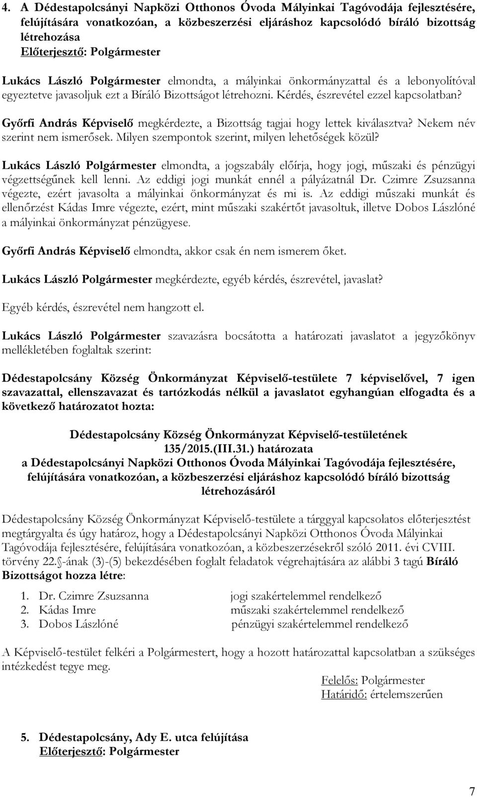 Győrfi András Képviselő megkérdezte, a Bizottság tagjai hogy lettek kiválasztva? Nekem név szerint nem ismerősek. Milyen szempontok szerint, milyen lehetőségek közül?
