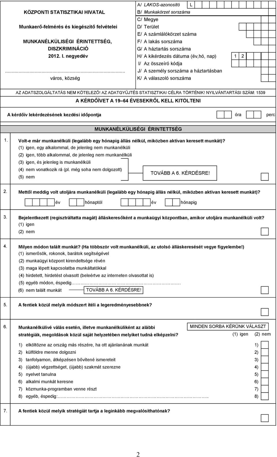 .. J/ A személy sorszáma a háztartásban város, község K/ A válaszoló sorszáma AZ ADATSZOLGÁLTATÁS NEM KÖTELEZŐ! AZ ADATGYŰJTÉS STATISZTIKAI CÉLRA TÖRTÉNIK!