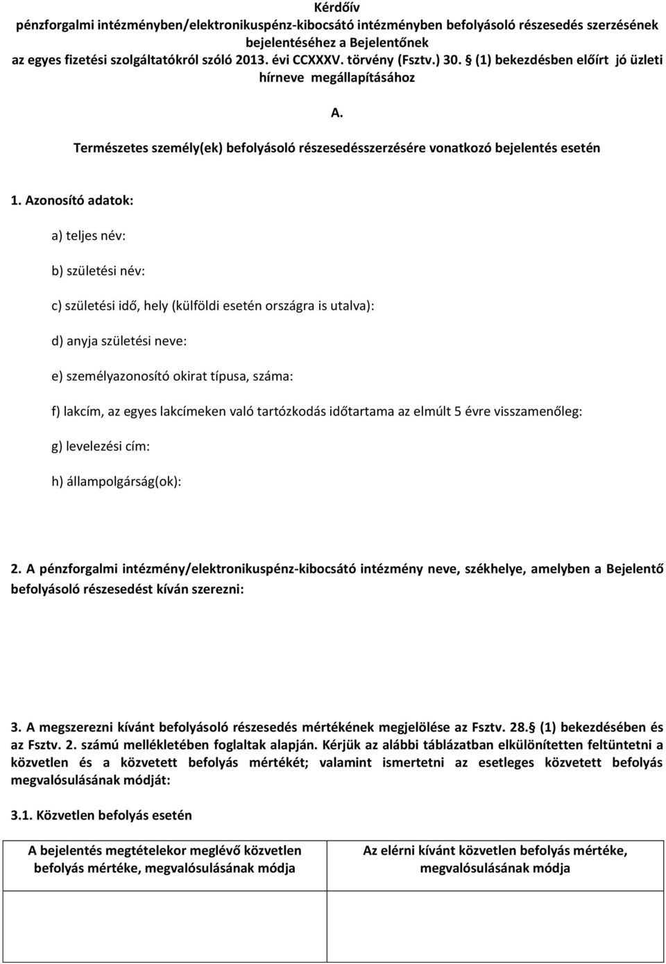 Azonosító adatok: a) teljes név: b) születési név: c) születési idő, hely (külföldi esetén országra is utalva): d) anyja születési neve: e) személyazonosító okirat típusa, száma: f) lakcím, az egyes