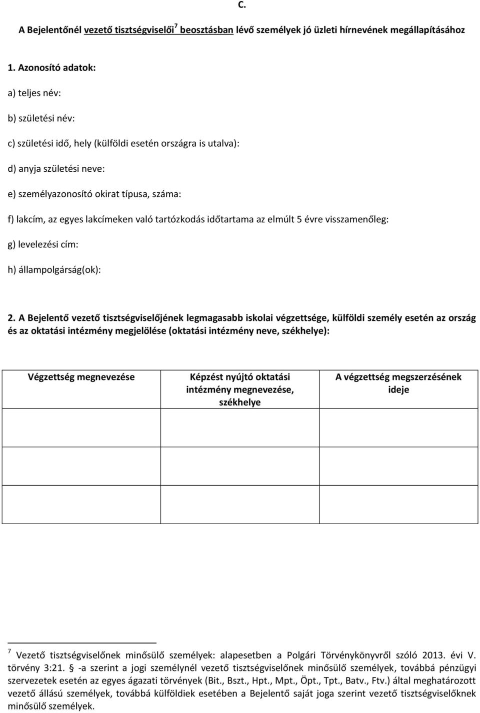 lakcímeken való tartózkodás időtartama az elmúlt 5 évre visszamenőleg: g) levelezési cím: h) állampolgárság(ok): 2.