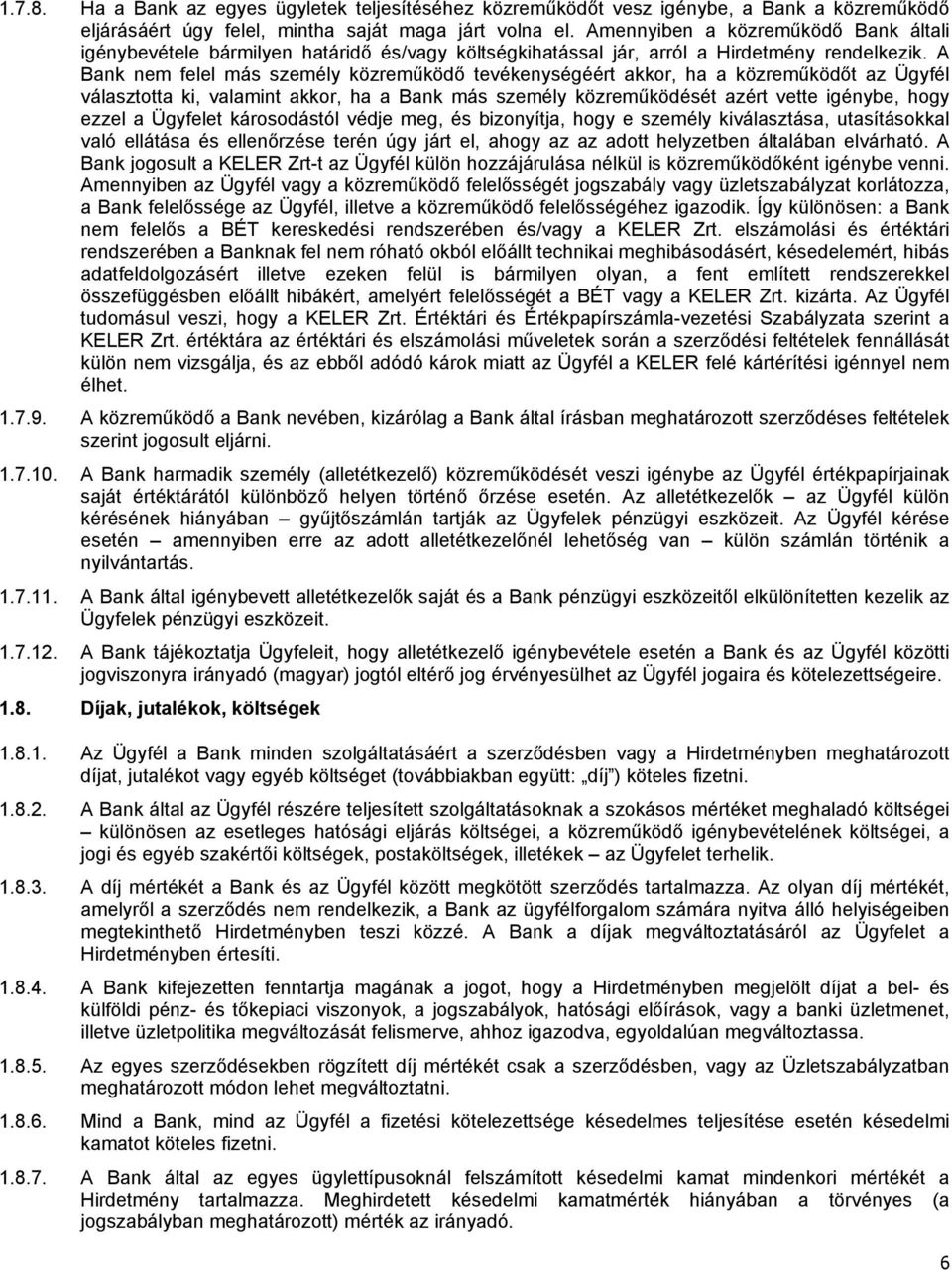 A Bank nem felel más személy közreműködő tevékenységéért akkor, ha a közreműködőt az Ügyfél választotta ki, valamint akkor, ha a Bank más személy közreműködését azért vette igénybe, hogy ezzel a