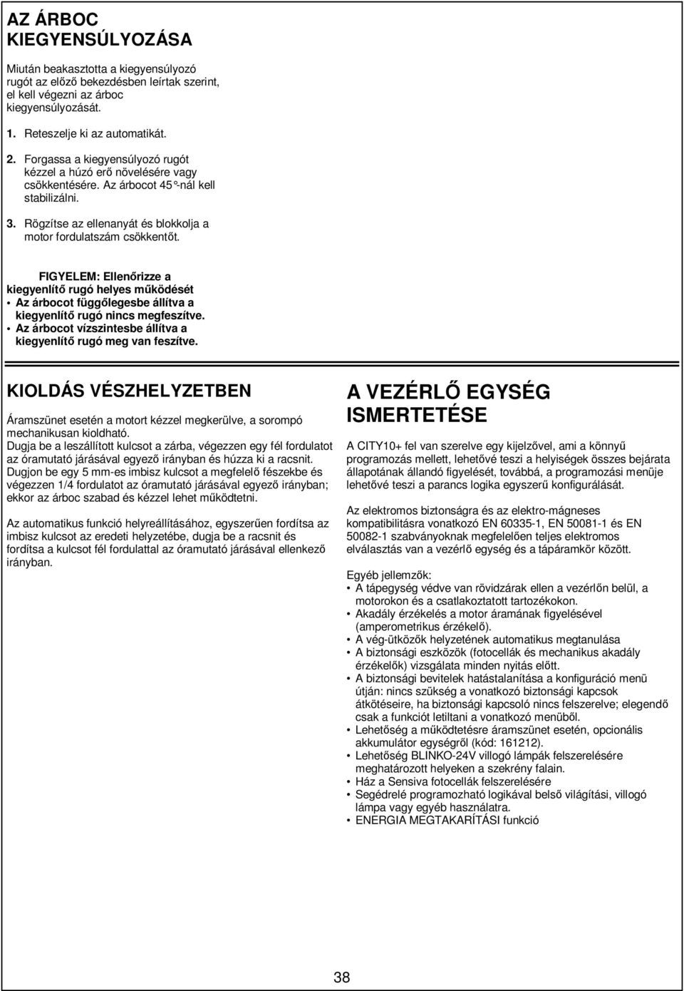 FIGYELEM: Ellenőrizze a kiegyenlítő rugó helyes működését Az árbocot függőlegesbe állítva a kiegyenlítő rugó nincs megfeszítve. Az árbocot vízszintesbe állítva a kiegyenlítő rugó meg van feszítve.