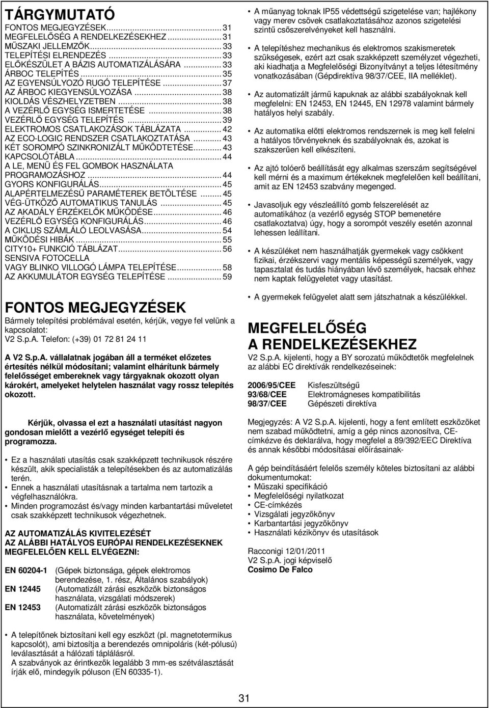 .. 39 ELEKTROMOS CSATLAKOZÁSOK TÁBLÁZATA... 42 AZ ECO-LOGIC RENDSZER CSATLAKOZTATÁSA... 43 KÉT SOROMPÓ SZINKRONIZÁLT MŰKÖDTETÉSE... 43 KAPCSOLÓTÁBLA.