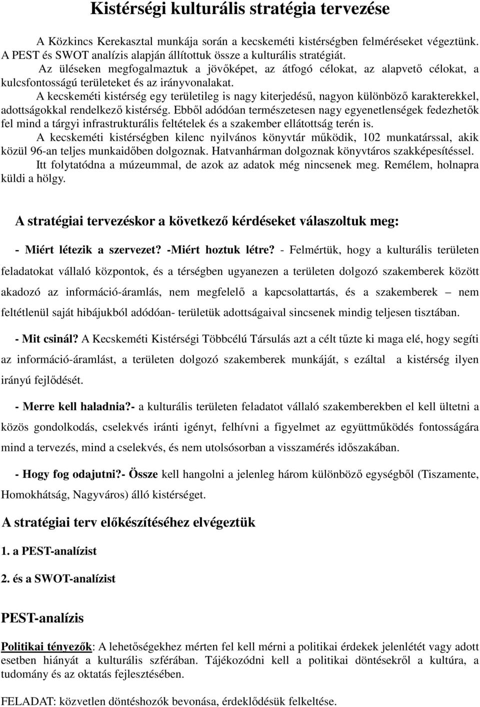 Az üléseken megfogalmaztuk a jövıképet, az átfogó célokat, az alapvetı célokat, a kulcsfontosságú területeket és az irányvonalakat.