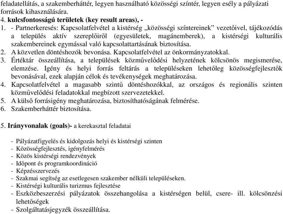 egymással való kapcsolattartásának biztosítása. 2. A közvetlen döntéshozók bevonása. Kapcsolatfelvétel az önkormányzatokkal. 3.