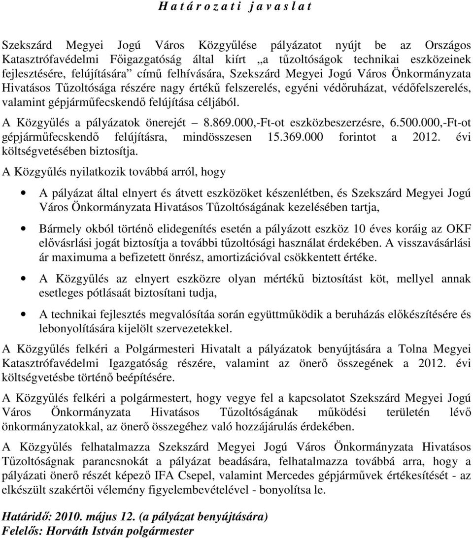 gépjármőfecskendı felújítása céljából. A Közgyőlés a pályázatok önerejét 8.869.000,-Ft-ot eszközbeszerzésre, 6.500.000,-Ft-ot gépjármőfecskendı felújításra, mindösszesen 15.369.000 forintot a 2012.