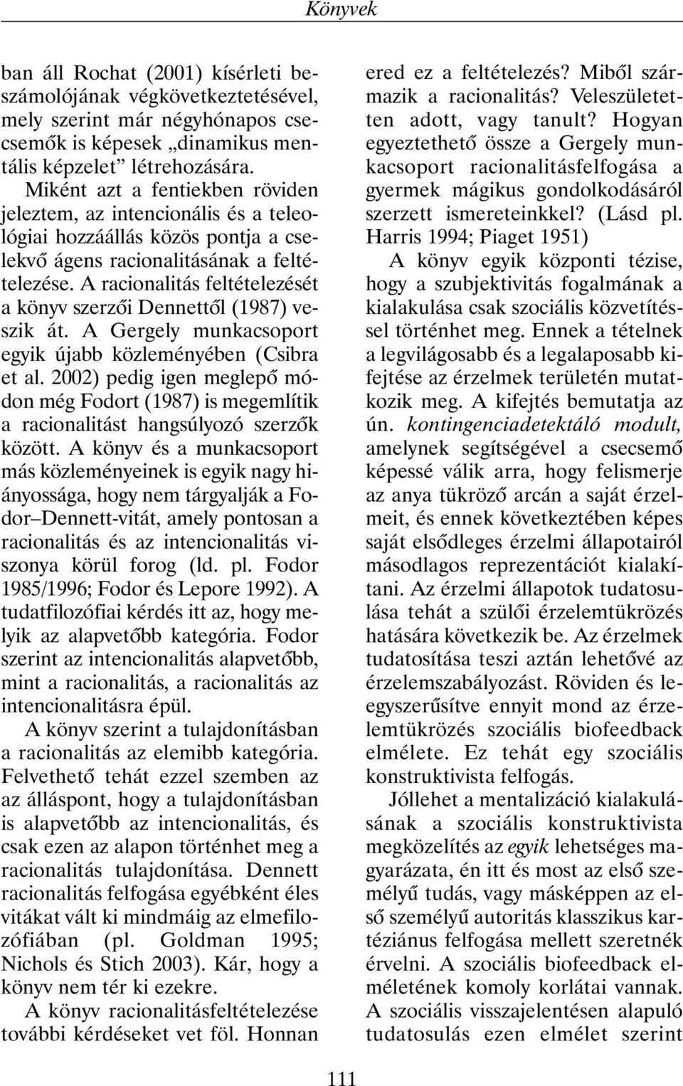 A racionalitás feltételezését a könyv szerzõi Dennettõl (1987) veszik át. A Gergely munkacsoport egyik újabb közleményében (Csibra et al.