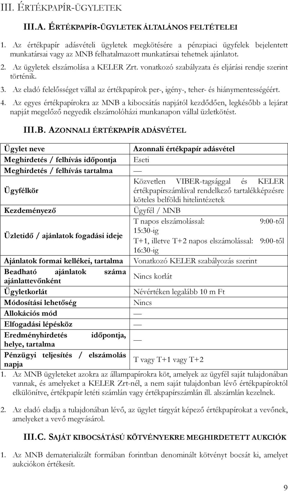 vonatkozó szabályzata és eljárási rendje szerint történik. 3. Az eladó felelősséget vállal az értékpapírok per-, igény-, teher- és hiánymentességéért. 4.