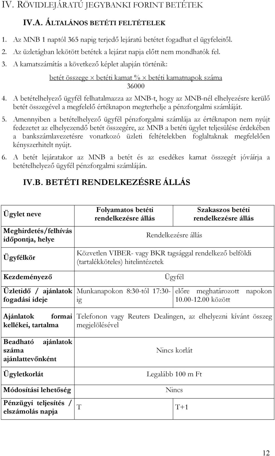 A betételhelyező ügyfél felhatalmazza az MNB-t, hogy az MNB-nél elhelyezésre kerülő betét összegével a megfelelő értéknapon megterhelje a pénzforgalmi számláját. 5.