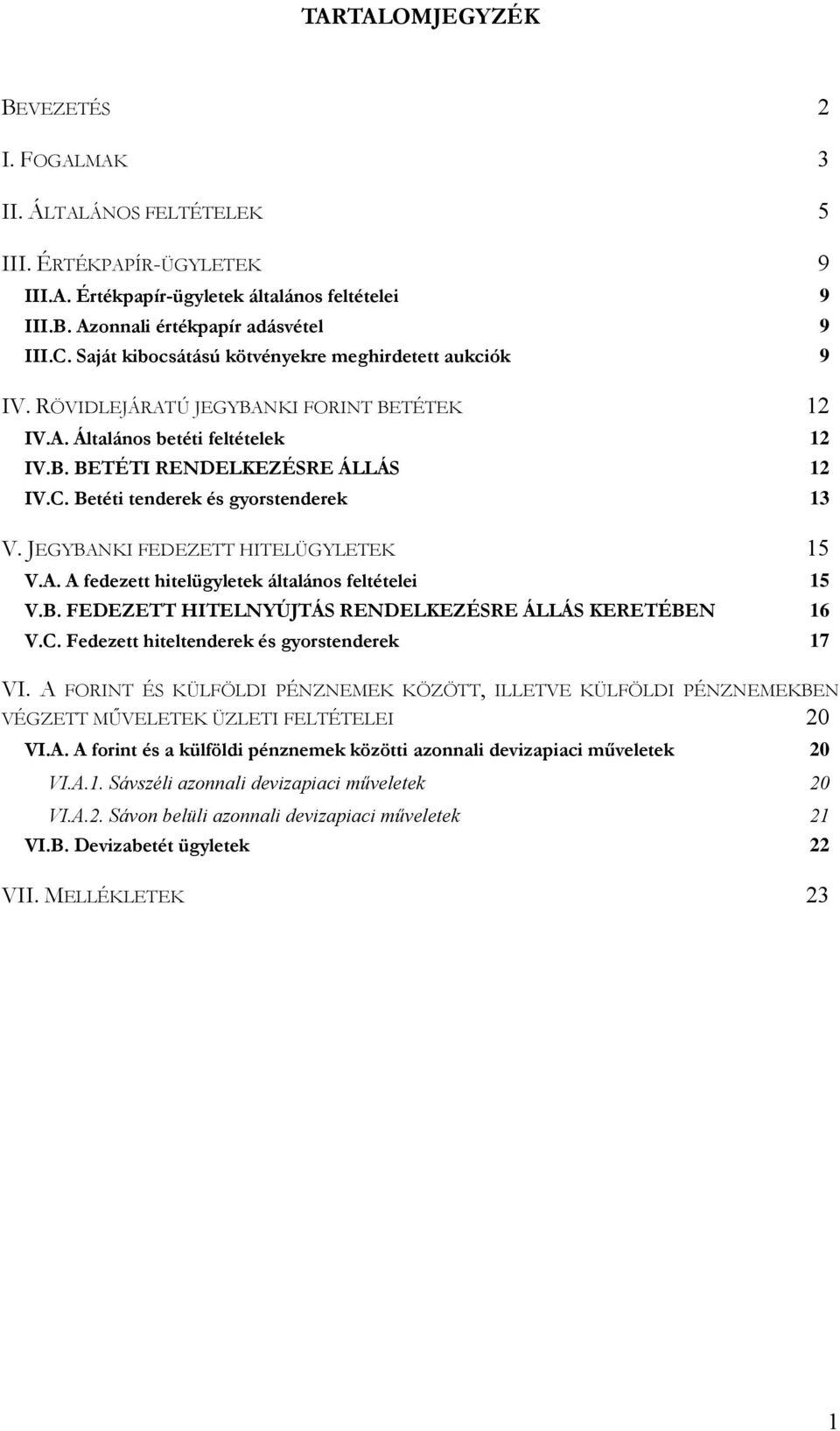 Betéti tenderek és gyorstenderek 13 V. JEGYBANKI FEDEZETT HITELÜGYLETEK 15 V.A. A fedezett hitelügyletek általános feltételei 15 V.B. FEDEZETT HITELNYÚJTÁS RENDELKEZÉSRE ÁLLÁS KERETÉBEN 16 V.C.