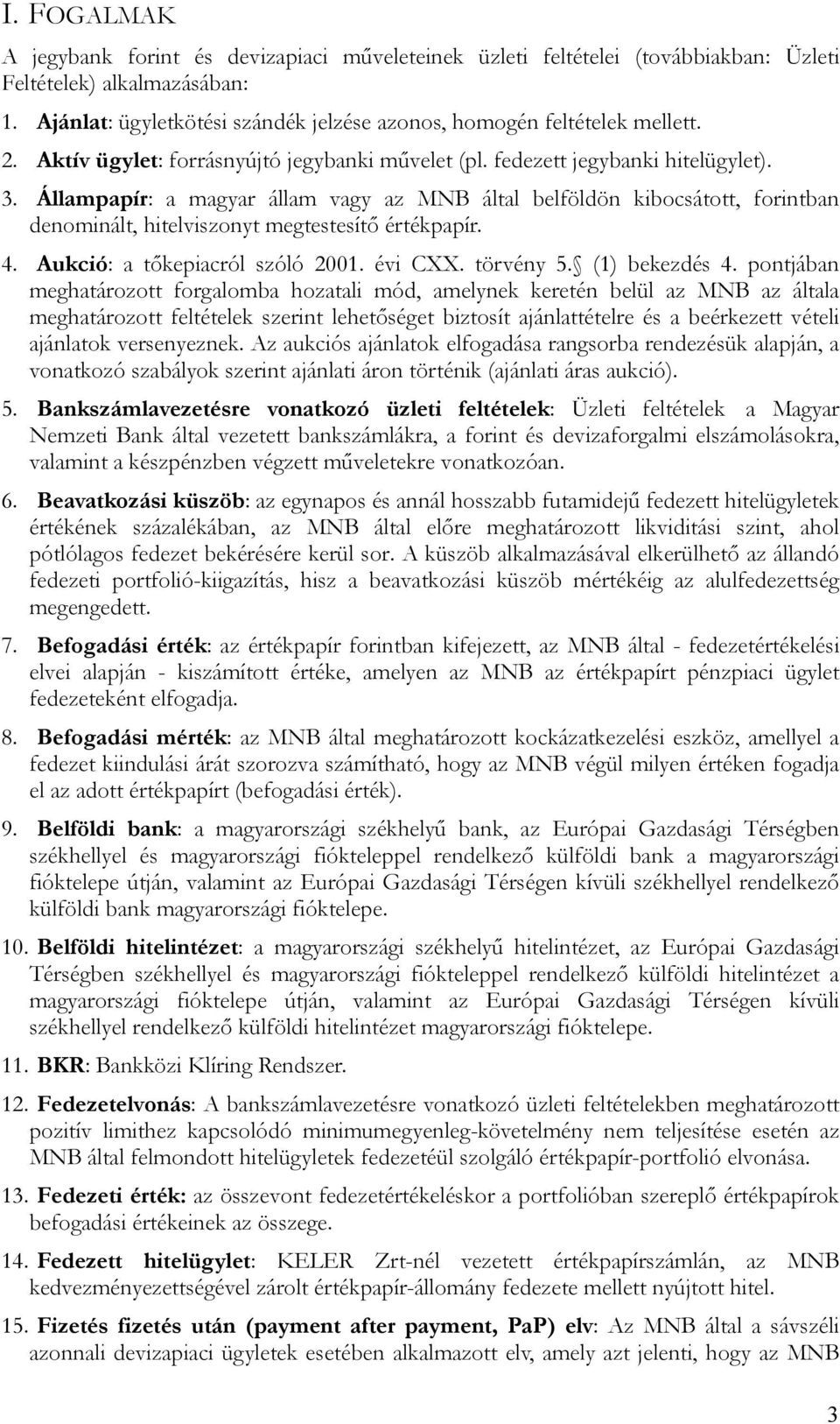 Állampapír: a magyar állam vagy az MNB által belföldön kibocsátott, forintban denominált, hitelviszonyt megtestesítő értékpapír. 4. Aukció: a tőkepiacról szóló 2001. évi CXX. törvény 5.