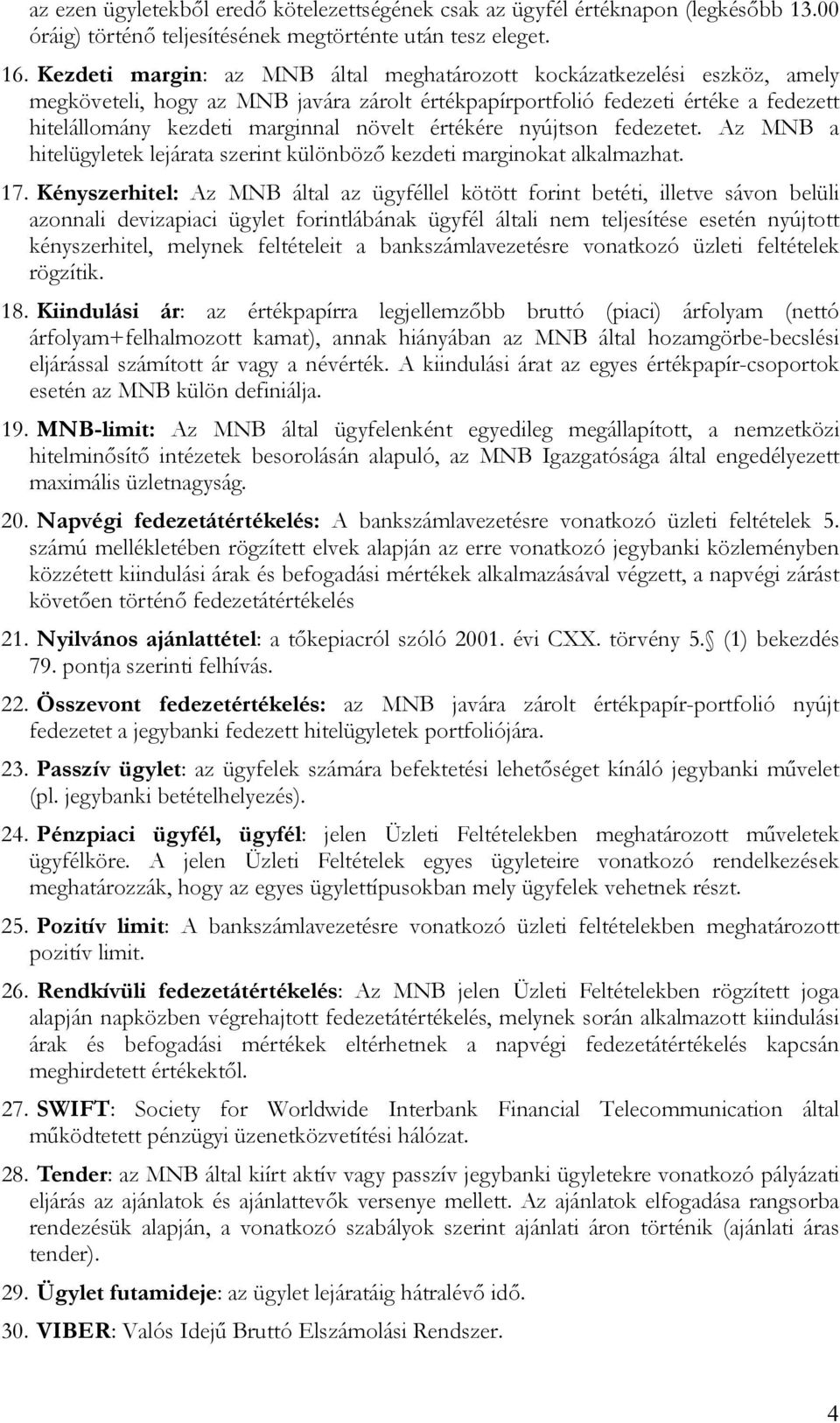 értékére nyújtson fedezetet. Az MNB a hitelügyletek lejárata szerint különböző kezdeti marginokat alkalmazhat. 17.