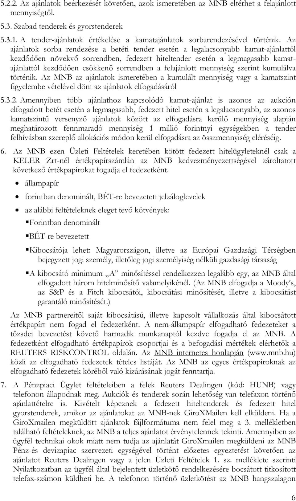 Az ajánlatok sorba rendezése a betéti tender esetén a legalacsonyabb kamat-ajánlattól kezdődően növekvő sorrendben, fedezett hiteltender esetén a legmagasabb kamatajánlattól kezdődően csökkenő