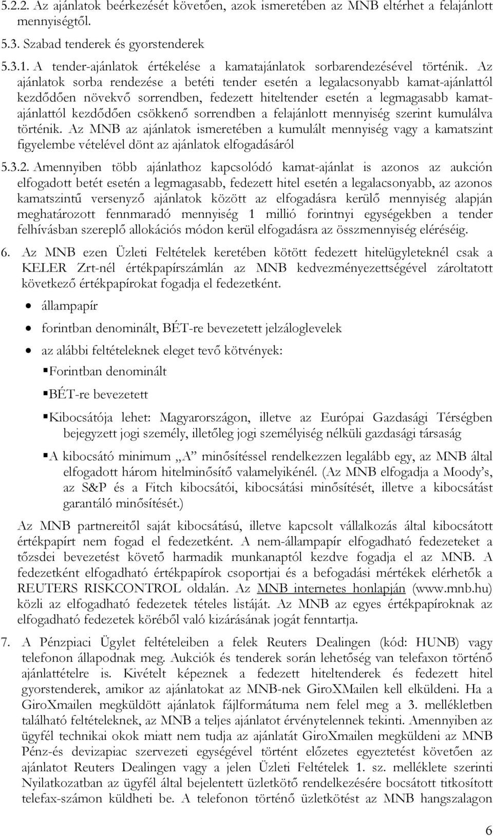 Az ajánlatok sorba rendezése a betéti tender esetén a legalacsonyabb kamat-ajánlattól kezdődően növekvő sorrendben, fedezett hiteltender esetén a legmagasabb kamatajánlattól kezdődően csökkenő