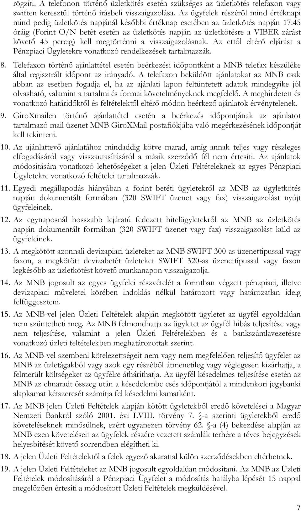 zárást követő 45 percig) kell megtörténni a visszaigazolásnak. Az ettől eltérő eljárást a Pénzpiaci Ügyletekre vonatkozó rendelkezések tartalmazzák. 8.