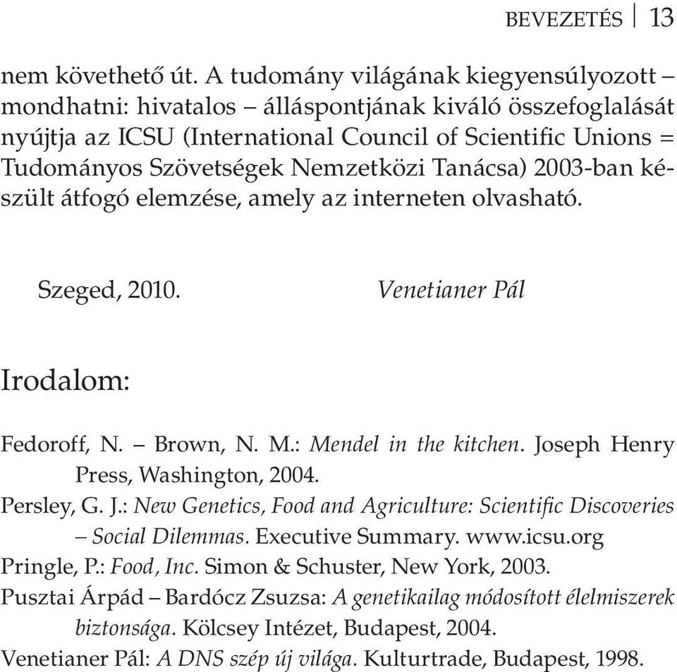 Tanácsa) 2003-ban készült átfogó elemzése, amely az interneten olvasható. Szeged, 2010. Venetianer Pál Irodalom: Fedoroff, N. Brown, N. M.: Mendel in the kitchen.