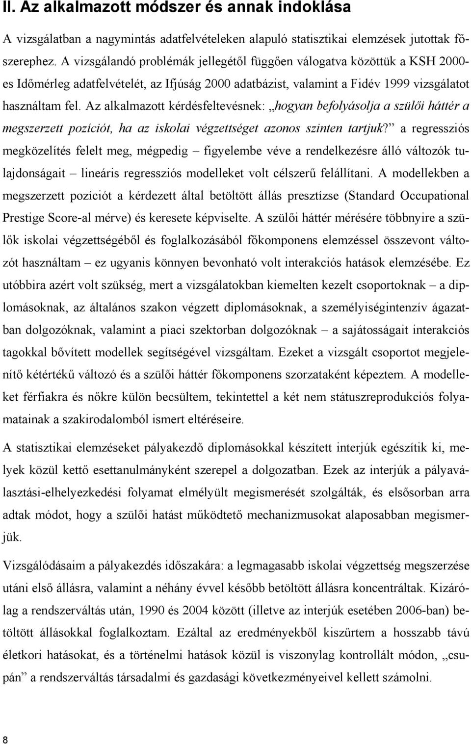 Az alkalmazott kérdésfeltevésnek: hogyan befolyásolja a szülıi háttér a megszerzett pozíciót, ha az iskolai végzettséget azonos szinten tartjuk?