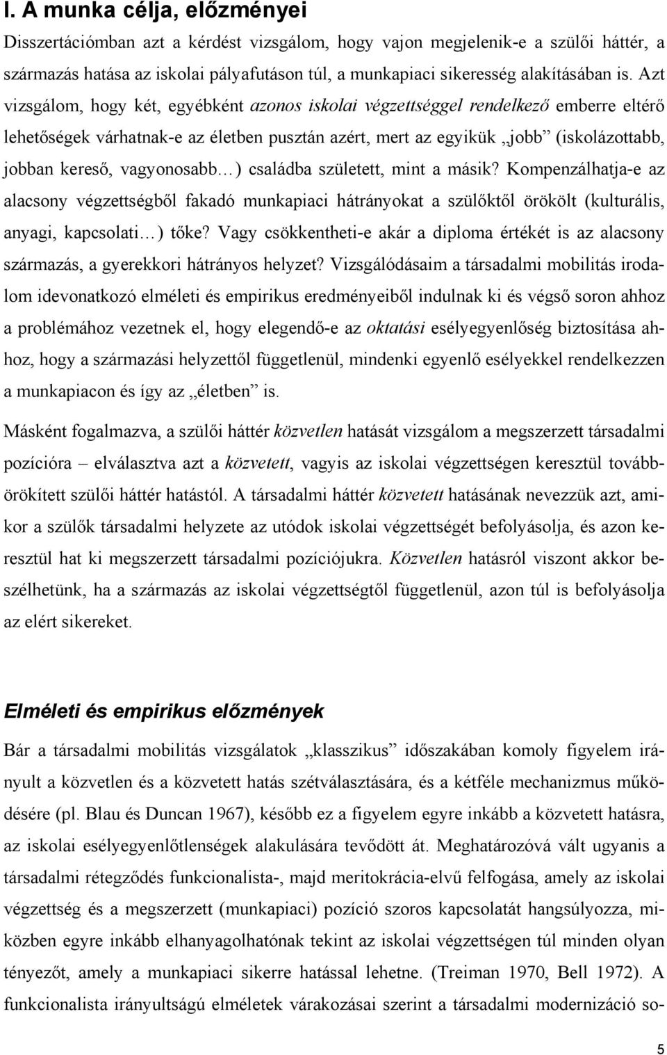 vagyonosabb ) családba született, mint a másik? Kompenzálhatja-e az alacsony végzettségbıl fakadó munkapiaci hátrányokat a szülıktıl örökölt (kulturális, anyagi, kapcsolati ) tıke?