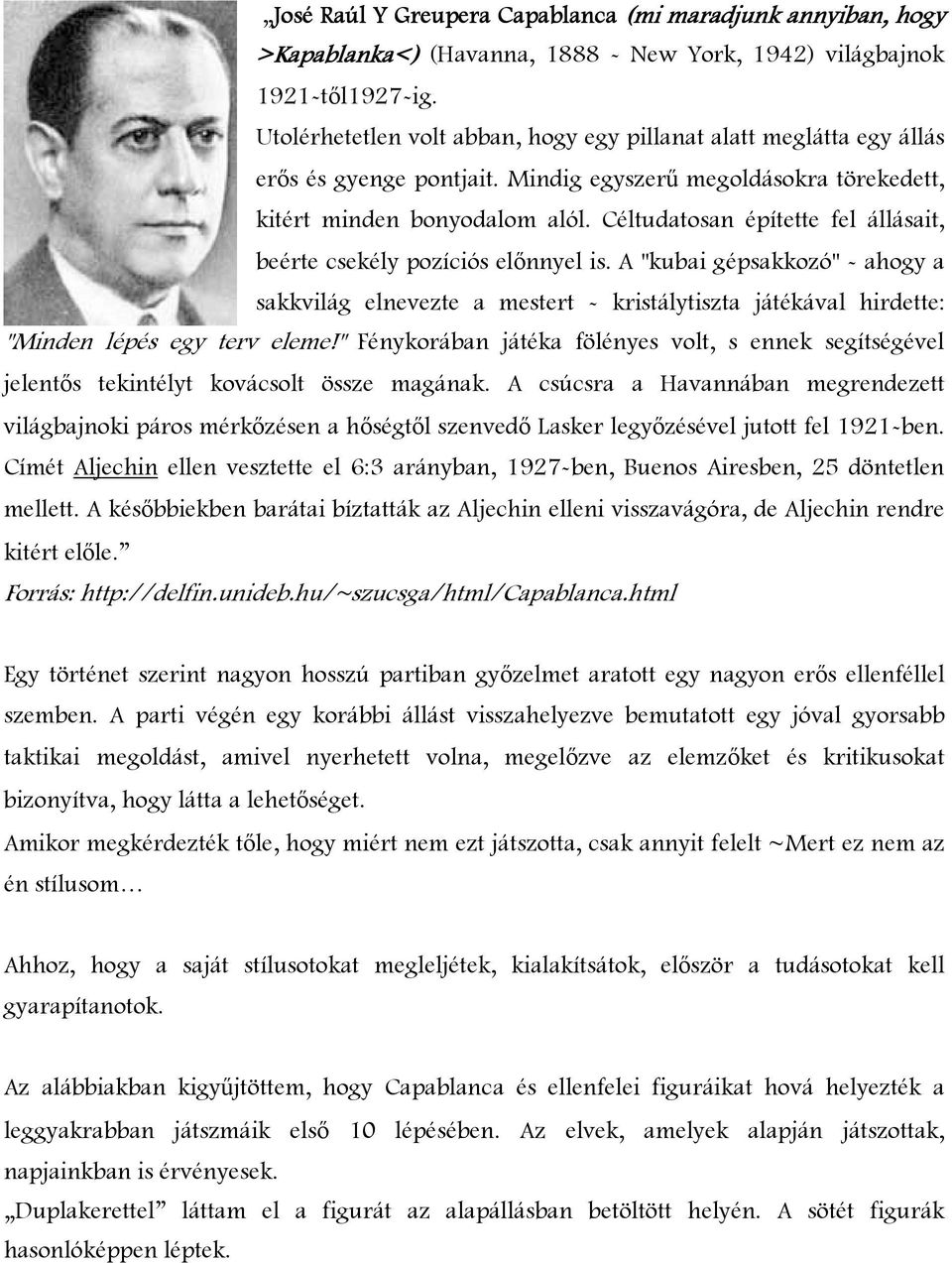 Céltudtosn építette fel állásit, beérte csekély pozíciós elınnyel is. A "kubi gépskkozó" - hogy skkvilág elnevezte mestert - kristálytiszt játékávl hirdette: "Minden lépés egy terv eleme!