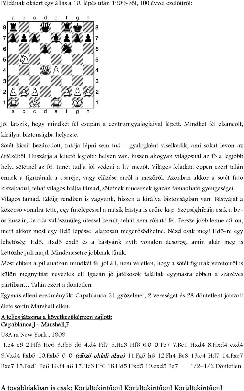 Huszárj lehetı legjobb helyen vn, hiszen hogyn világosnál z f3 legjobb hely, sötétnél z f6. Innét tudj jól védeni h7 mezıt.