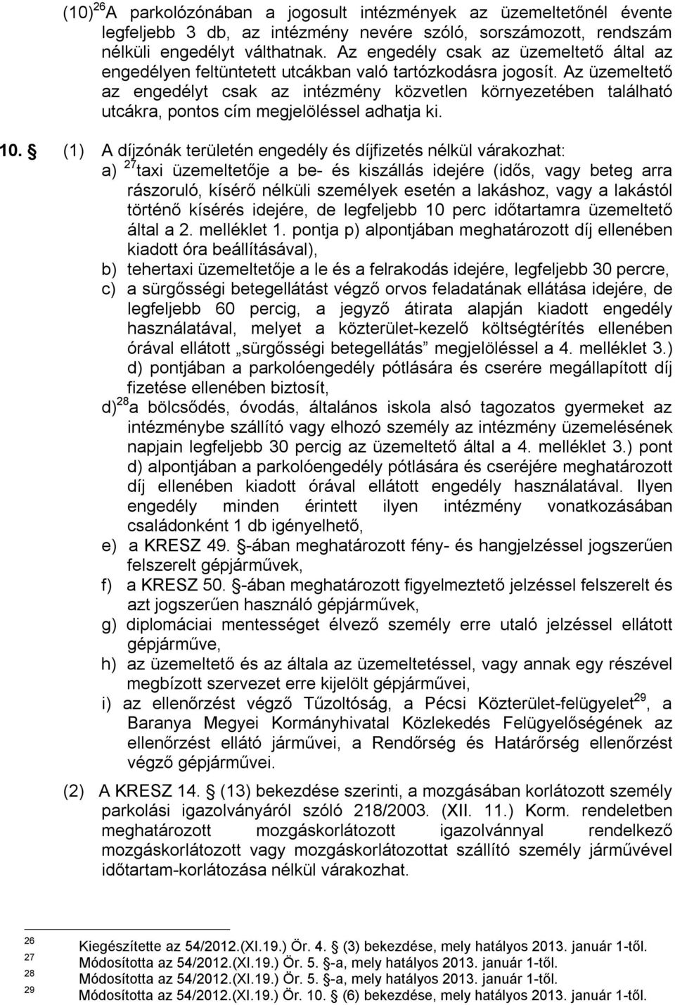 Az üzemeltető az engedélyt csak az intézmény közvetlen környezetében található utcákra, pontos cím megjelöléssel adhatja ki. 10.