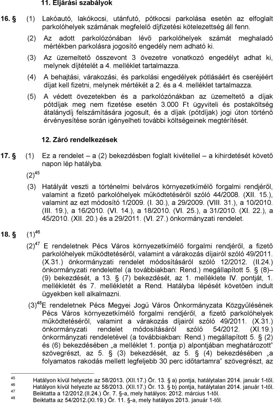 (3) Az üzemeltető összevont 3 övezetre vonatkozó engedélyt adhat ki, melynek díjtételét a 4. melléklet tartalmazza.