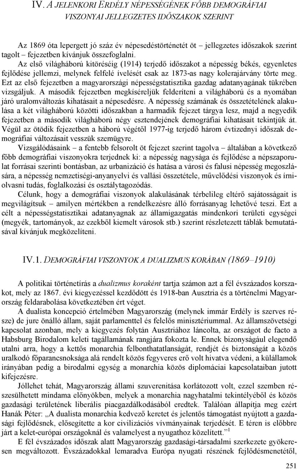 Ezt az elsı fejezetben a magyarországi népességstatisztika gazdag adatanyagának tükrében vizsgáljuk.