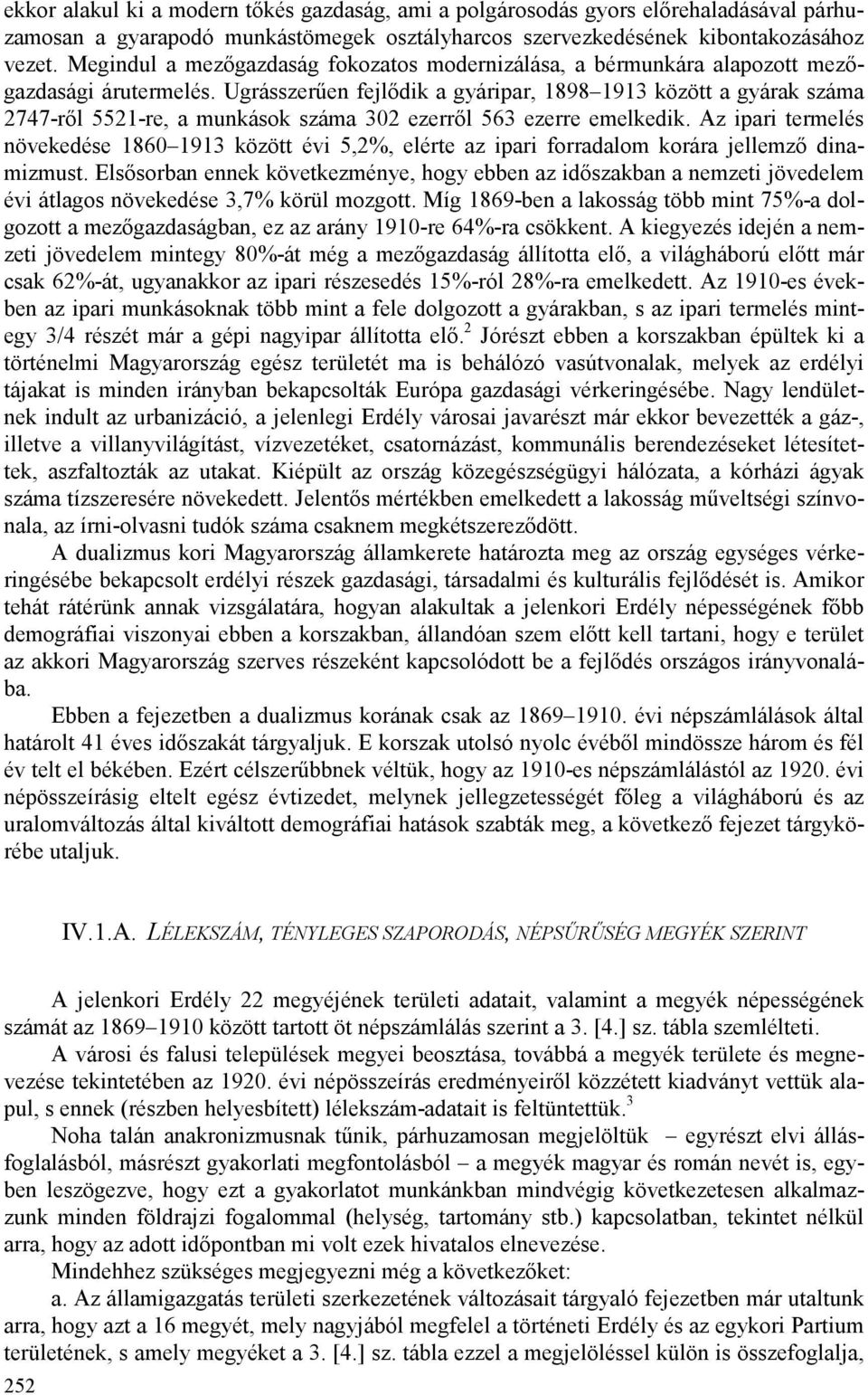 Ugrásszerően fejlıdik a gyáripar, 1898 1913 között a gyárak száma 2747-rıl 5521-re, a munkások száma 302 ezerrıl 563 ezerre emelkedik.