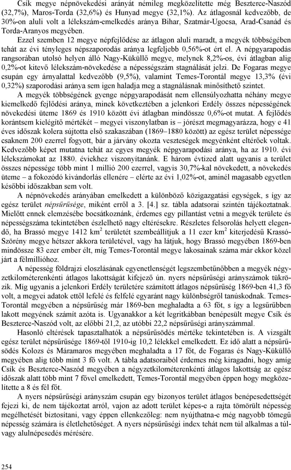 Ezzel szemben 12 megye népfejlıdése az átlagon aluli maradt, a megyék többségében tehát az évi tényleges népszaporodás aránya legfeljebb 0,56%-ot ért el.