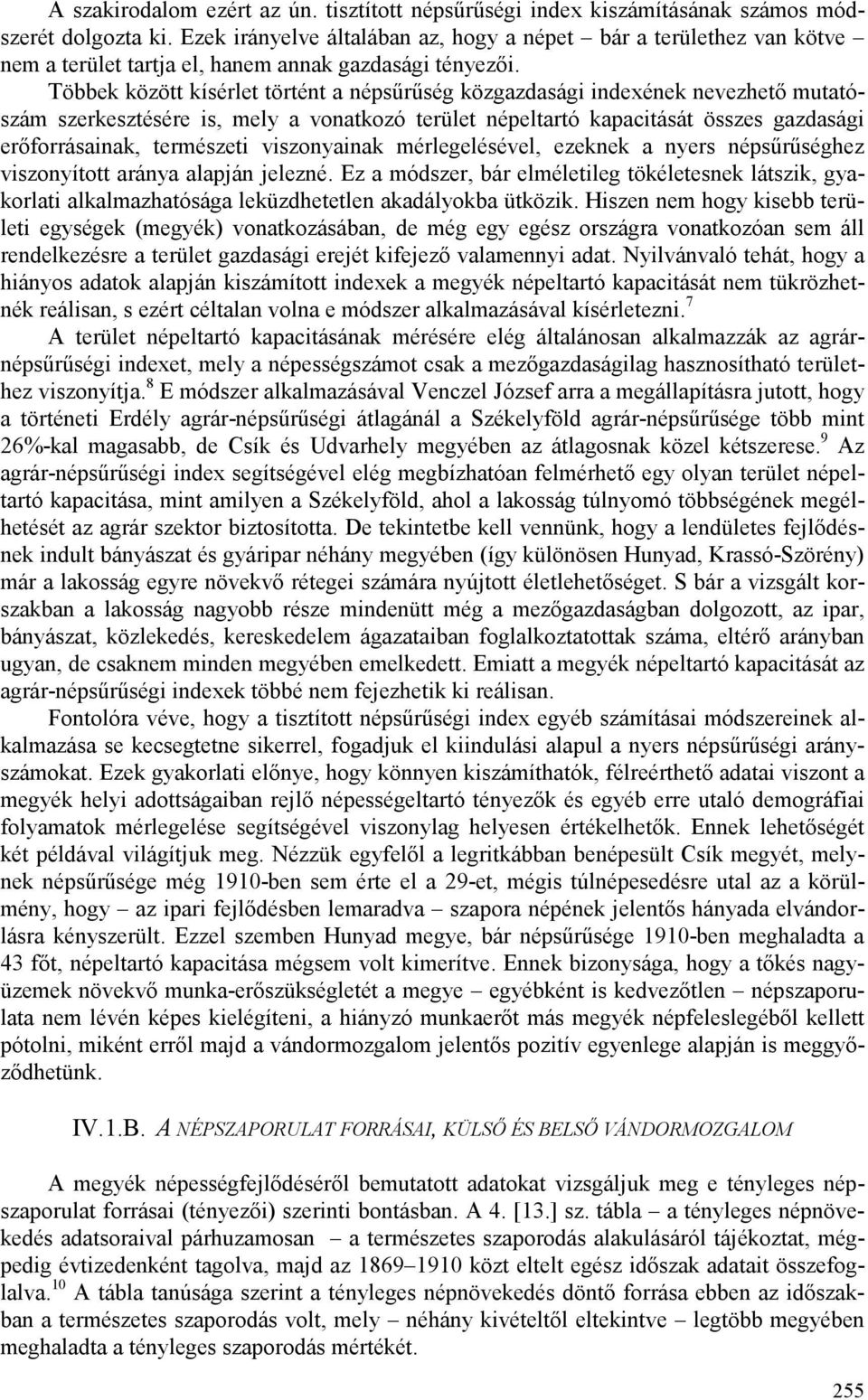 Többek között kísérlet történt a népsőrőség közgazdasági indexének nevezhetı mutatószám szerkesztésére is, mely a vonatkozó terület népeltartó kapacitását összes gazdasági erıforrásainak, természeti
